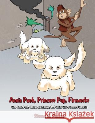 Annie Pooh, Princess Pup, Fireworks: How Annie Pooh, MarLee and Sangee, the Monkey Help Discover Fireworks Steven Farkas 9781951147099 Rustik Haws LLC