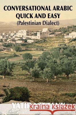 Conversational Arabic Quick and Easy: Palestinian Dialect Nitzany, Yatir 9781951244095 Yatir Nitzany