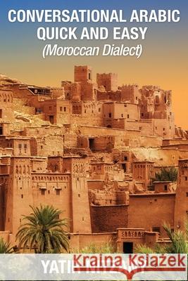 Conversational Arabic Quick and Easy: Moroccan Dialect Yatir Nitzany 9781951244163 Yatir Nitzany