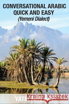 Conversational Arabic Quick and Easy: Yemeni Dialect Yatir Nitzany 9781951244248 Yatir Nitzany