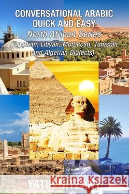 Conversational Arabic Quick and Easy - North African Dialects: Egyptian Arabic, Libyan Arabic, Moroccan Dialect, Tunisian Dialect, Algerian Dialect. Yatir Nitzany 9781951244347