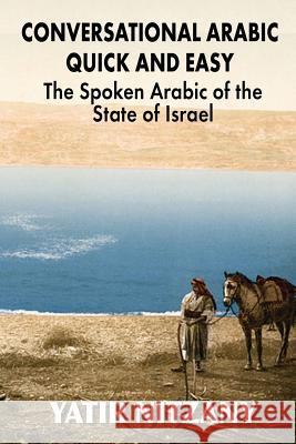 Conversational Arabic Quick and Easy: The Spoken Arabic of the State of Israel Yatir Nitzany 9781951244354 Yatir Nitzany