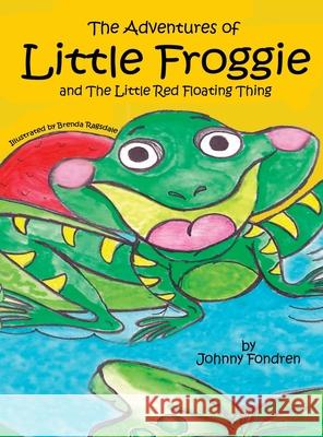 The Adventures of Little Froggie: and The Little Red Floating Thing Johnny Fondren Brenda Ragsdale 9781951300906 Liberation's Publishing LLC