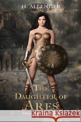 The Daughter of Ares: A Sequel Novel to Polyxena: A Sequel Novel to H Allenger 9781951302931 Diamond Media Press Co.
