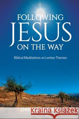 Following Jesus on the Way: Biblical Meditations on Lenten Themes Christopher Dorn 9781951304423