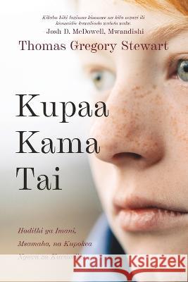 Kupaa Kama Tai: Hadithi ya Imani, Msamaha, na Kupokea Nguvu za Kuvumilia Thomas Gregory Stewart Eric Smith  9781951350345 Redemption Press