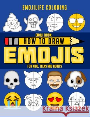 How to Draw Emojis: Learn to Draw 50 of your Favourite Emojis - For Kids, Teens & Adults Emojilife Coloring 9781951355029 Tea Tree Publishing LLC