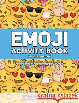 Emoji Activity Book for Kids Ages 4-8: 60+ Emoji Activity Pages - Coloring, Mazes, Dot-to-Dots, Spot the Difference, Cut-outs & More! Emojilife Coloring 9781951355326 Activity Books
