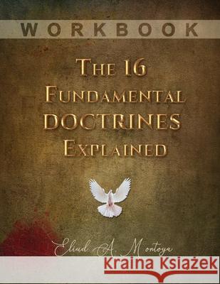 The 16 Fundamental Doctrines Explained: Workbook Eliud A. Montoya 9781951372156 Palabra Pura