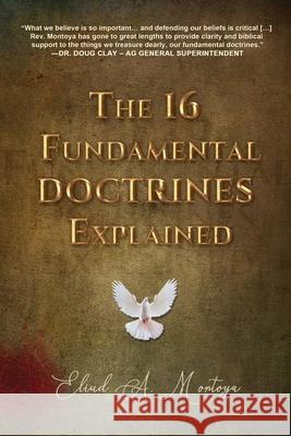 The 16 Fundamental Doctrines Explained Eliud A. Montoya 9781951372903 Eliud a Montoya-Garza