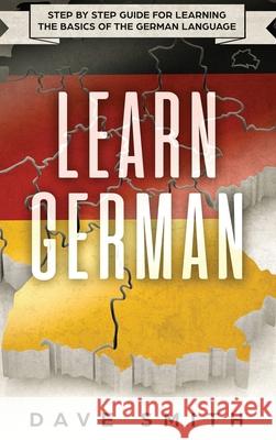 Learn German: Step by Step Guide For Learning The Basics of The German Language Dave Smith   9781951404178 Guy Saloniki