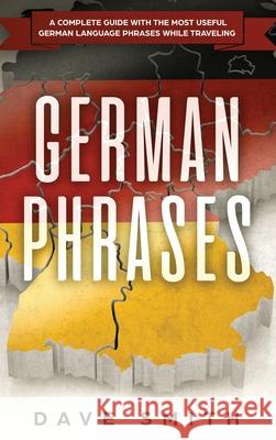 German Phrases: A Complete Guide With The Most Useful German Language Phrases While Traveling Dave Smith   9781951404185 Guy Saloniki