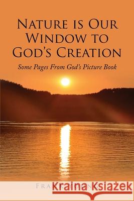 Nature is Our Window to God's Creation: Some Pages From God's Picture Book Frank Young 9781951469320