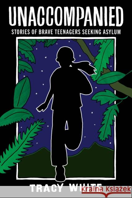 Unaccompanied: Stories of Brave Teenagers Seeking Asylum Tracy White 9781951491208 Street Noise Books