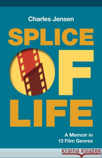 Splice of Life: A Memoir in 13 Film Genres Charles Jensen 9781951631338