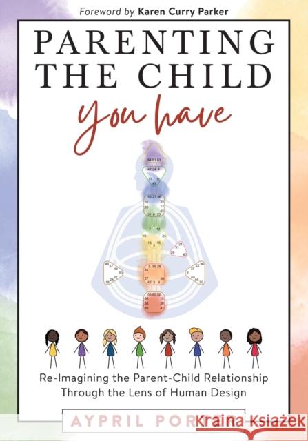 Parenting the Child You Have: Re-Imagining The Parent-Child Relationship Through The Lens of Human Design Aypril Porter 9781951694845 Human Design Press