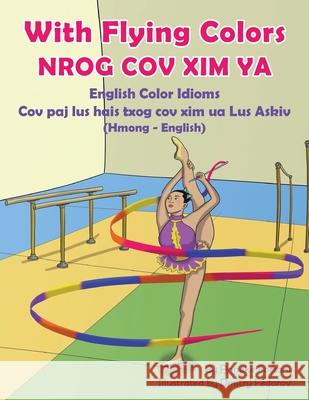 With Flying Colors - English Color Idioms (Hmong-English): Nrog Cov XIM YA Anneke Forzani Dmitry Fedorov Davie Boualeevang 9781951787653 Language Lizard, LLC
