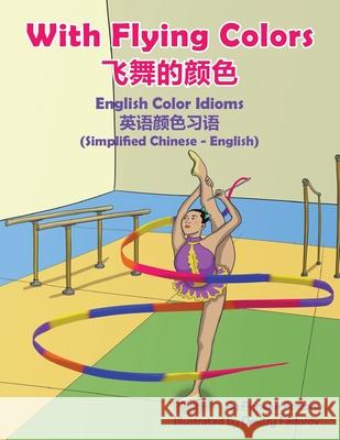 With Flying Colors - English Color Idioms (Simplified Chinese-English): 飞舞的颜色 Forzani, Anneke 9781951787677 Language Lizard, LLC