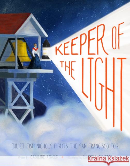 Keeper of the Light: Juliet Fish Nichols Fights the San Francisco Fog Caroline Arnold Rachell Sumpter 9781951836375 Cameron & Company Inc