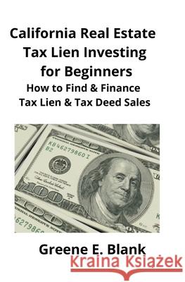 California Real Estate Tax Lien Investing for Beginners: Secrets to Find, Finance & Buying Tax Deed & Tax Lien Properties Greene Blank Brian Mahoney 9781951929084