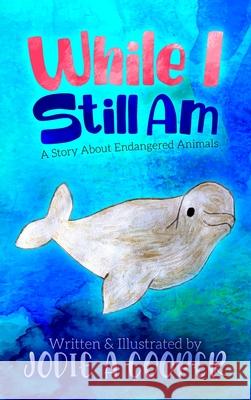 While I Still Am: A Story About Endangered Animals Jodie Cooper 9781951943288