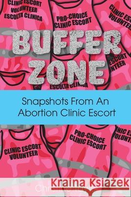 Buffer Zone: Snapshots from an Abortion Clinic Escort Christine Taylor 9781952055164
