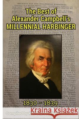 The Best of Alexander Campbell's Millennial Harbinger 1830-1839 Katheryn Maddox Haddad 9781952261022