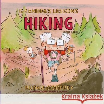 Grandpa's Lessons on Hiking and Life Ruthie Godfrey Pablo D'Alio 9781952402180 Ruthie Godfrey Books, LLC