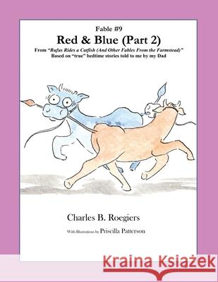 Red & Blue (Part 2) [Fable 9]: (From Rufus Rides a Catfish & Other Fables From the Farmstead) Charles B. Roegiers Priscilla Patterson 9781952493119 Jujapa Press