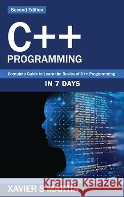 C++ Programming: Complete Guide to Learn the Basics of C++ Programming in 7 days Xavier S. Martin 9781952502897 Webmatt Publishing Ltd