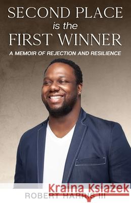 Second Place is the First Winner: A Memoir of Rejection and Resilience Folusho Ayeni Robert, III Harris 9781952561047