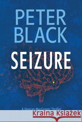 Seizure: A Duncan MacGregor Thriller Peter Black 9781952683015
