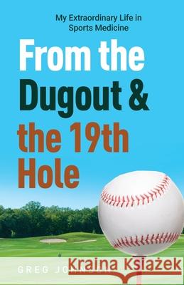From the Dugout and the 19th Hole: My Extraordinary Life in Sports Medicine Gregory Johnson 9781952714108 Wisdom House Books