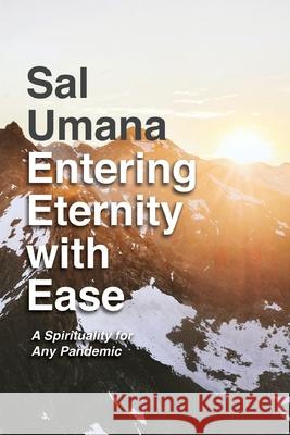 Entering Eternity with Ease: A Spirituality for Any Pandemic Sal Umana 9781952874000 Omnibook Co.