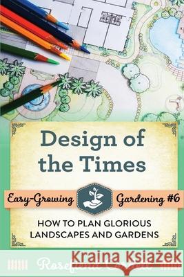 Design of the Times: How to Plan Glorious Landscapes and Gardens Rosefiend Cordell 9781953196194 Rosefiend Publishing.