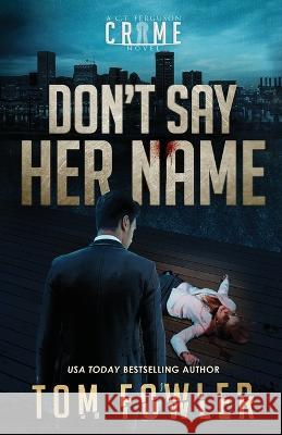 Don't Say Her Name: A C.T. Ferguson Crime Novel Tom Fowler 9781953603470