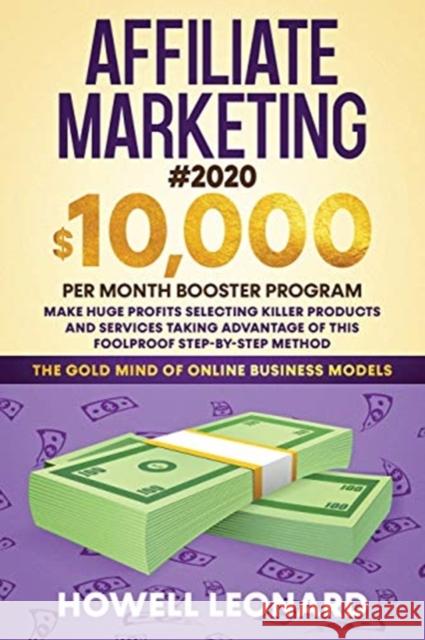 Affiliate Marketing #2020: $10,000 per Month Booster Program - Make Huge Profits Selecting Killer Products and Services Taking Advantage of This Leonard 9781953693020