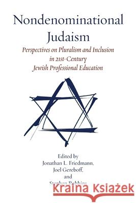 Nondenominational Judaism Jonathan L. Friedmann Joel Gereboff Stephen Stephen 9781953829047 Ben Yehuda Press