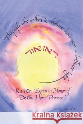 Ra'u Or: Essays in Honor of Dr. Ora Horn Prouser Joseph Prouser 9781953829238 Ben Yehuda Press