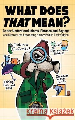 What Does That Mean?: Better Understand Idioms, Phrases, and Sayings And Discover the Fascinating History Behind Their Origins Cooper Th 9781953884473 Books by Cooper