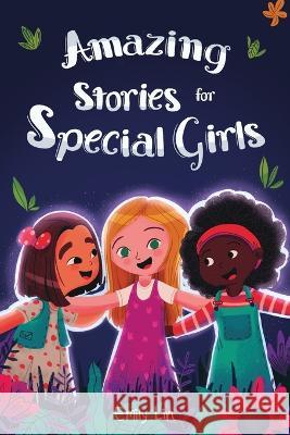 Amazing Stories for Special Girls: A Collection of Inspiring Lessons About Kindness, Confidence, and Teamwork Emily Lin 9781953884480