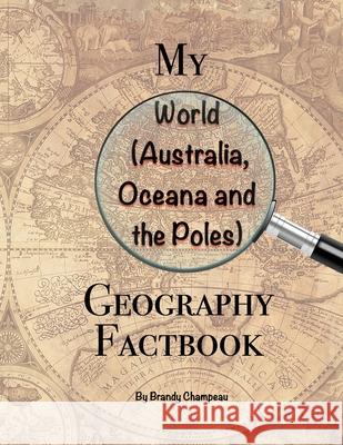 My World (Australia, Oceana and the Poles) Geography Factbook Brandy Champeau 9781954057081