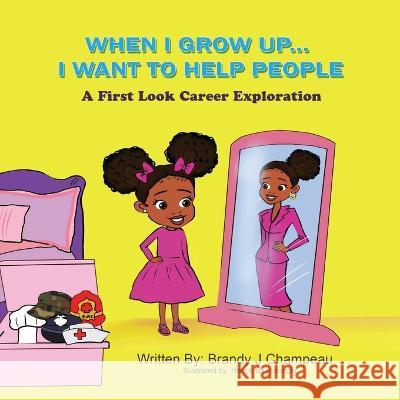 When I Grow Up... I Want to Help People: A First Look Career Exploration Hatice Bayramoglu Brandy Champeau 9781954057258