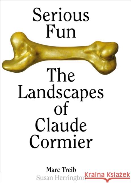 Serious Fun: The Landscapes of Claude Cormier Marc Treib Susan Herrington Claude Cormie 9781954081017
