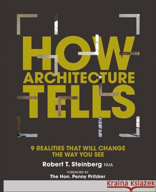 How Architecture Tells: 9 Realities That Will Change the Way You See Robert Steinberg Gerald Sindell Penny Pritzker 9781954081314