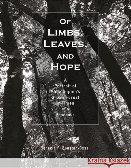 Of Limbs, Leaves, and Hope: A Portrait of Philadelphia's Urban Forest in Times of a Pandemic Bunster-Ossa, Ignacio F. 9781954081932 Oro Editions