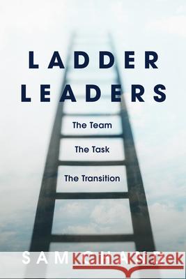 Ladder Leaders: The Team, the Task, the Transition Sam Chand 9781954089242