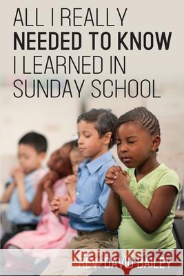 All I Really Needed to Know I Learned in Sunday School David Bailey 9781954095335
