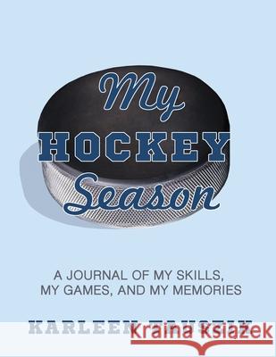 My Hockey Season: A journal of my skills, my games, and my memories. Karleen Tauszik 9781954130197 Tip Top Books