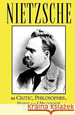 Nietzsche as Critic, Philosopher, Poet and Prophet Friedrich Wilhelm Nietzsche Thomas Common Thomas Common 9781954357112